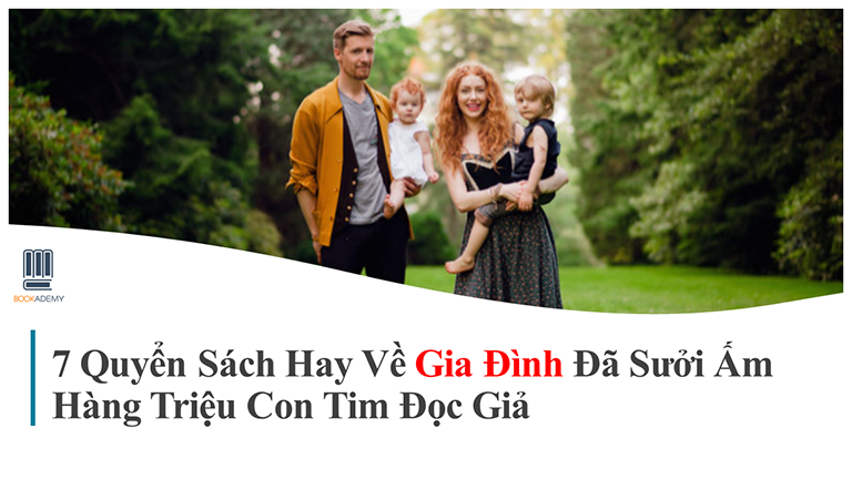 [Bookademy] 7 Quyển Sách Hay Về Gia Đình Đã Sưởi Ấm Hàng Triệu Con Tim Đọc Giả